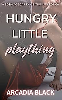 Hungry Little Plaything: A BDSM Age Gap Exhibitionist Erotica (Sir Makes Me His Little Plaything Book 2)