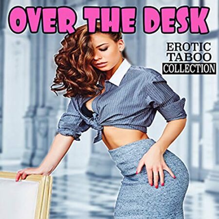 OVER THE DESK Filthy Erotica Stories with Explicit Sex: Age Gap Pregnancy, Adult Menage, Daddy Dom, Forbidden Taboo Family (Rough Dark Erotic Romance, Women Reverse Harem, Naughty Box Set Bundle)