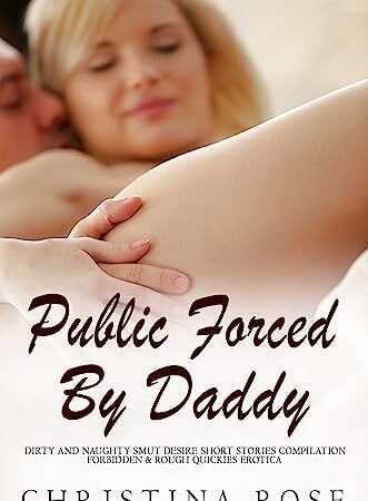 PUBLIC FORCED BY DADDY: Collection of Taboo Sex & Fantasy Romance Erotic Stories: First Time, Cheating, Rough Dom, BDSM, Forbidden Family, Swingers, College Brats